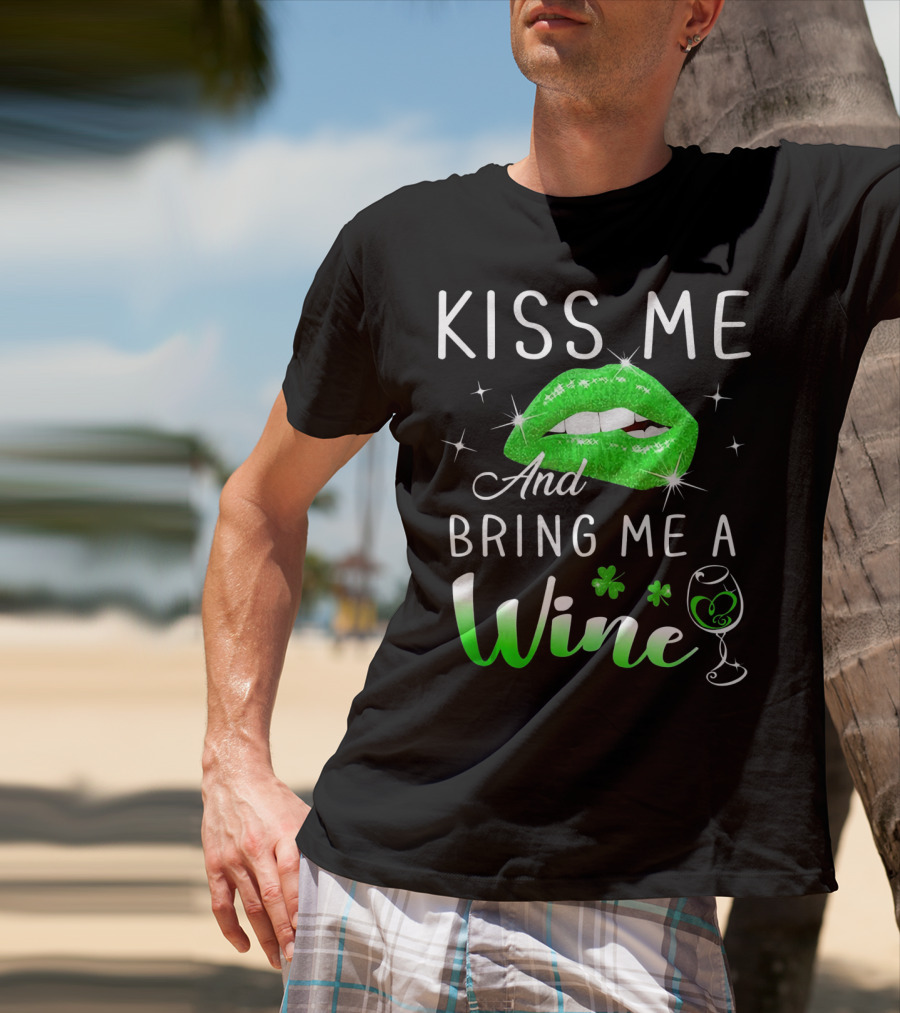 Kiss Me And Bring Me A Wine Green Lips Shamrock Glass Saint Patrick T-Shirt