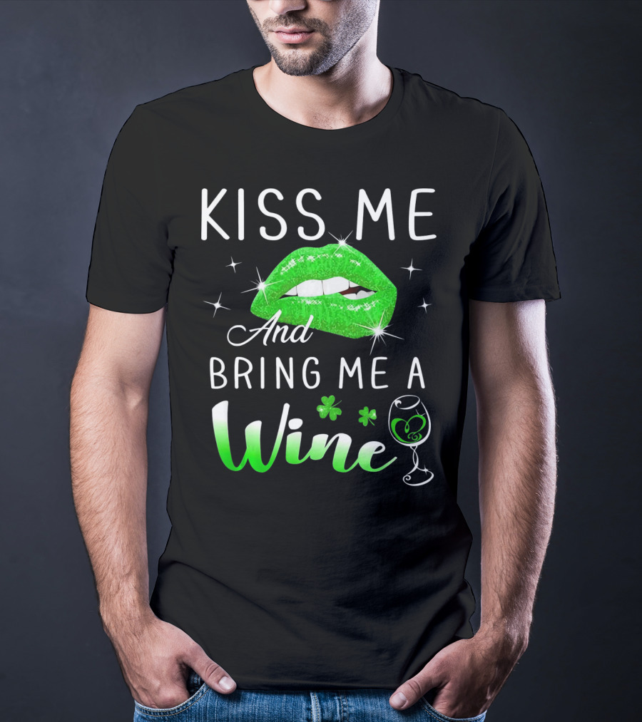 Kiss Me And Bring Me A Wine Green Lips Shamrock Glass Saint Patrick T-Shirt