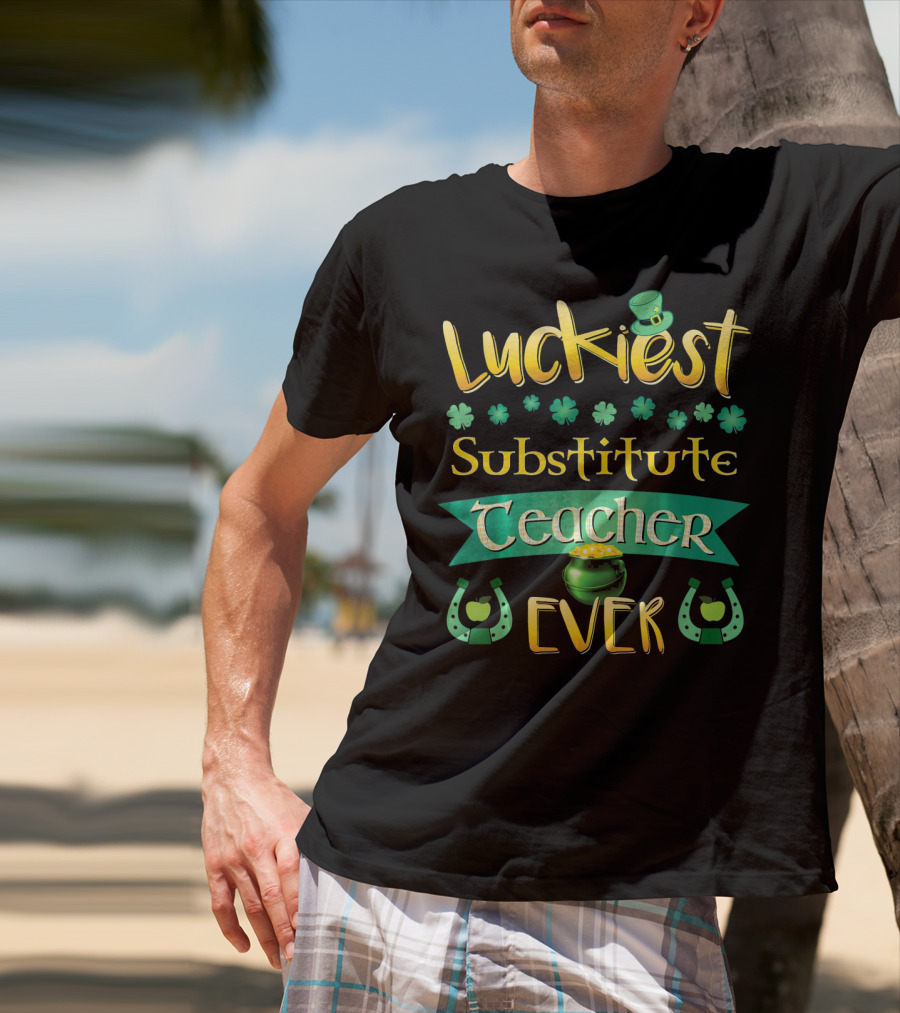 Luckiest Substitute Teacher Ever Clover Hat Horseshoes Pot Of Gold T-Shirt