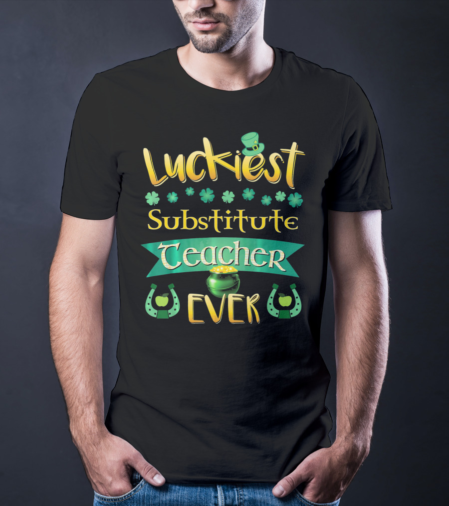 Luckiest Substitute Teacher Ever Clover Hat Horseshoes Pot Of Gold T-Shirt
