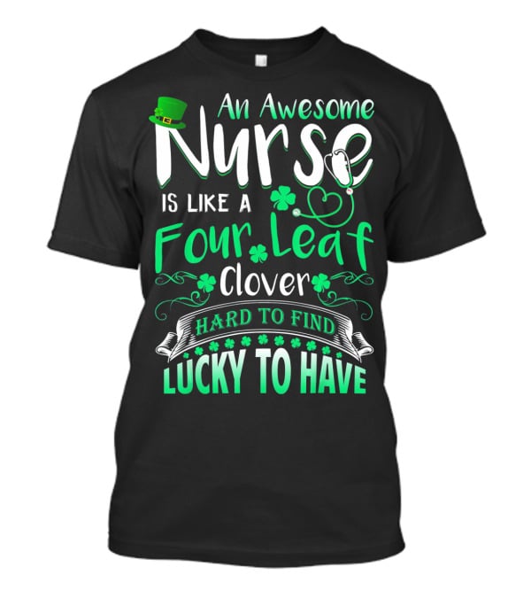 An Awesome Nurse Is Like A Four Leaf Clover Hard To Find Lucky To Have T-Shirt