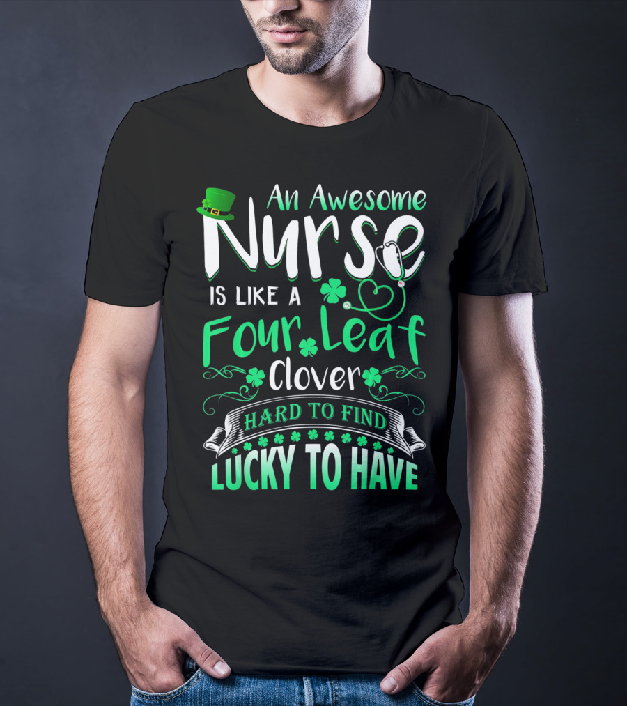 An Awesome Nurse Is Like A Four Leaf Clover Hard To Find Lucky To Have T-Shirt