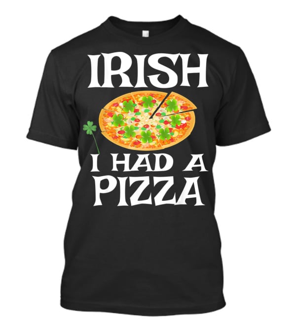 Irish I Had A Pizza St. Patty's Day Shamrock Pizza T-Shirt