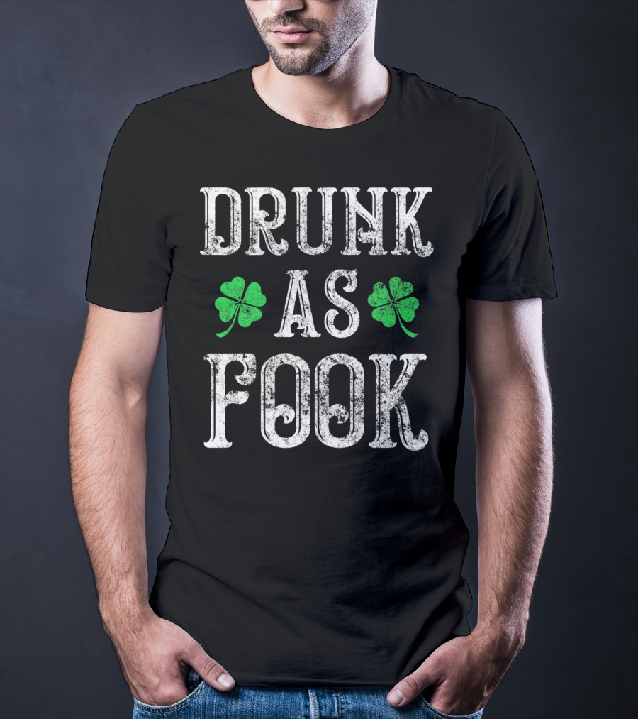 Drunk As Fook Irish Accent St Patricks Shamrocks T-Shirt