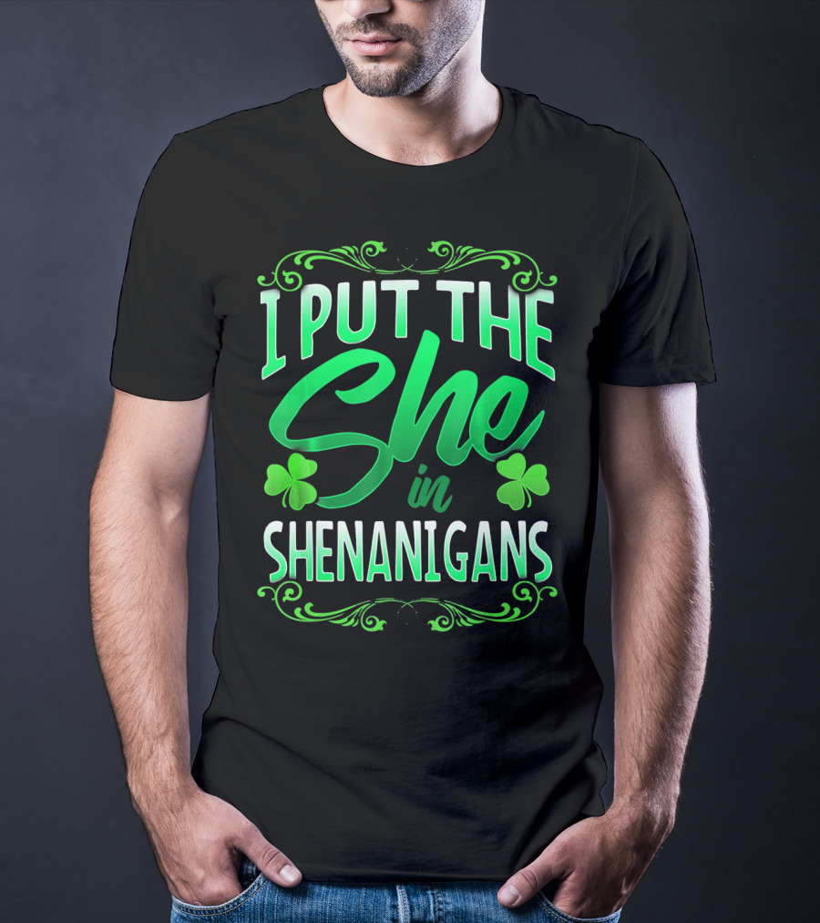 St Patricks Day I Put The She In Shenanigans T-Shirt