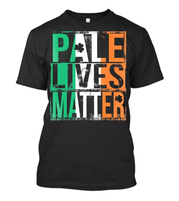 Pale Lives Matter St. Patrick's Day Shamrock Irish Flag Colors T-Shirt