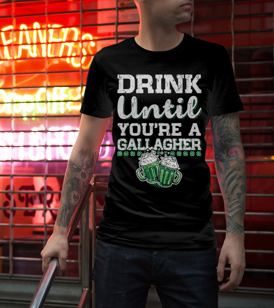 Drink Until You're A Gallagher With Beer Mugs And Shamrocks T-Shirt