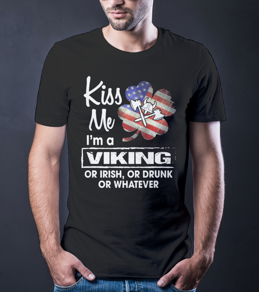 Kiss Me I'm A Viking Or Irish Or Drunk Or Whatever T-Shirt