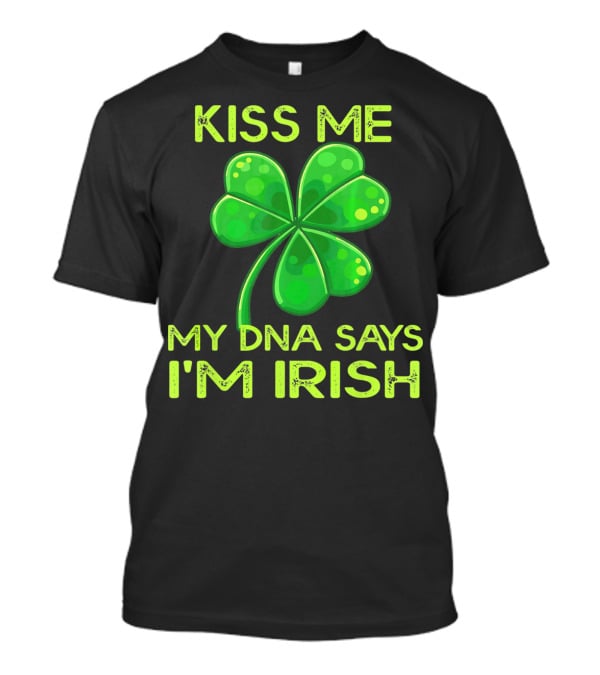 Kiss Me My DNA Says I'm Irish Shamrock T-Shirt