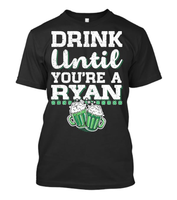 Drink Until You're A Ryan Beer Mug Clovers T-Shirt