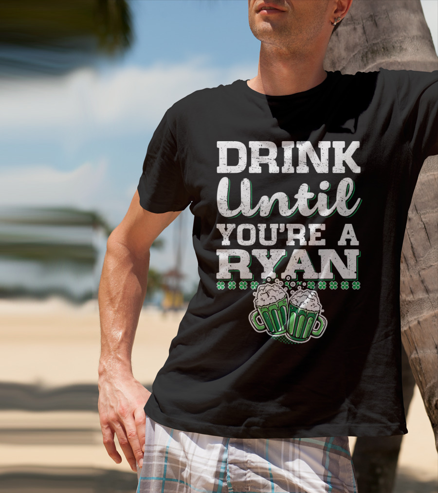 Drink Until You're A Ryan Beer Mug Clovers T-Shirt