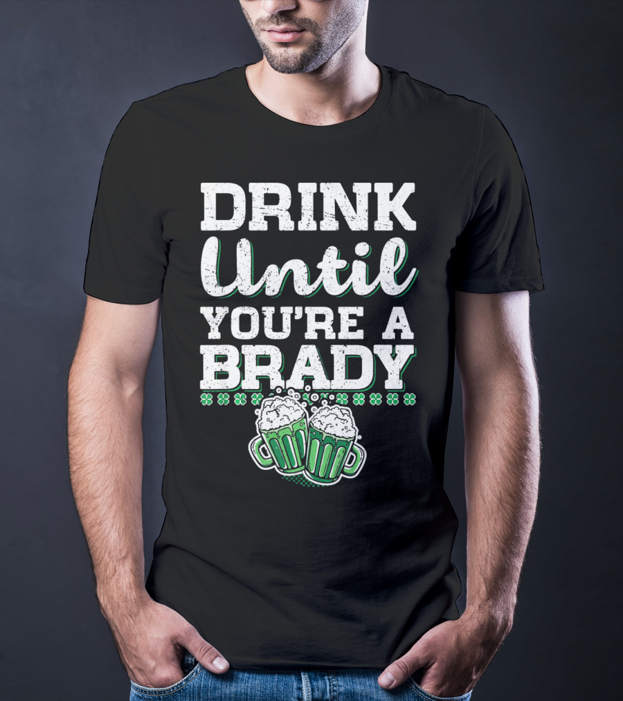 Drink Until Youre A Brady St Patricks Beer Mugs Shamrocks T-Shirt