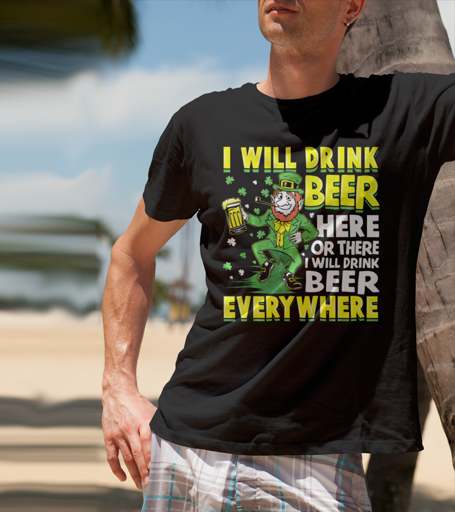 I Will Drink Beer Here Or There I Will Drink Beer Everywhere Leprechaun Holding Mug T-Shirt