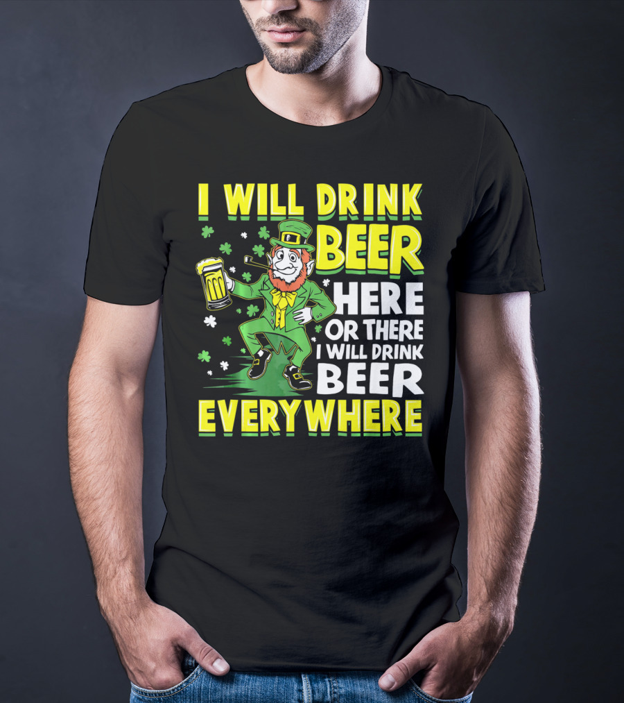 I Will Drink Beer Here Or There I Will Drink Beer Everywhere Leprechaun Holding Mug T-Shirt