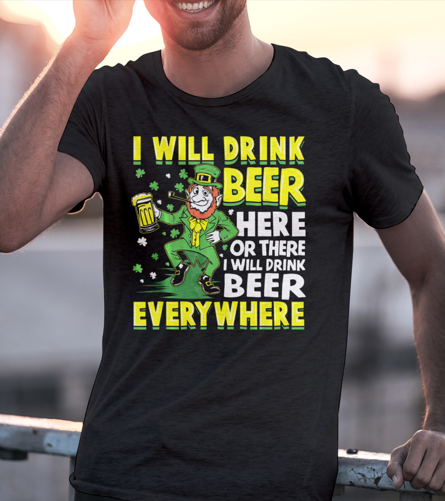 I Will Drink Beer Here Or There I Will Drink Beer Everywhere Leprechaun Holding Mug T-Shirt