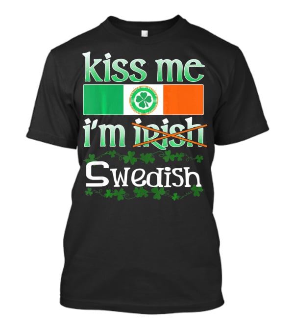 Kiss Me I'm Swedish Funny St Patricks With Irish Flag And Shamrocks T-Shirt
