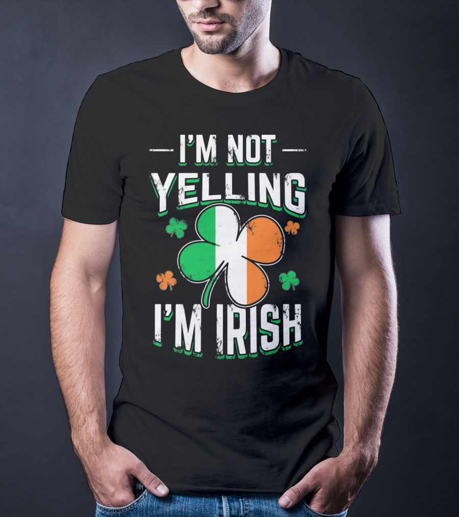 I'm Not Yelling I'm Irish Shamrock St Patrick's Day Humor T-Shirt