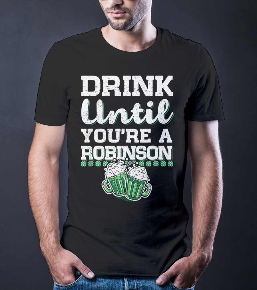 Drink Until You're A Robinson St. Patrick's With Shamrocks And Beer Mugs T-Shirt