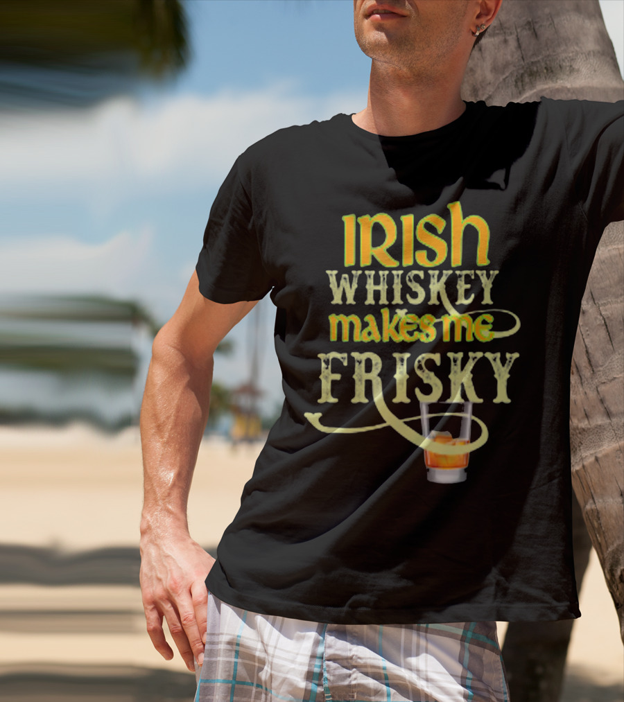Irish Whiskey Makes Me Frisky Funny Drink Glass T-Shirt
