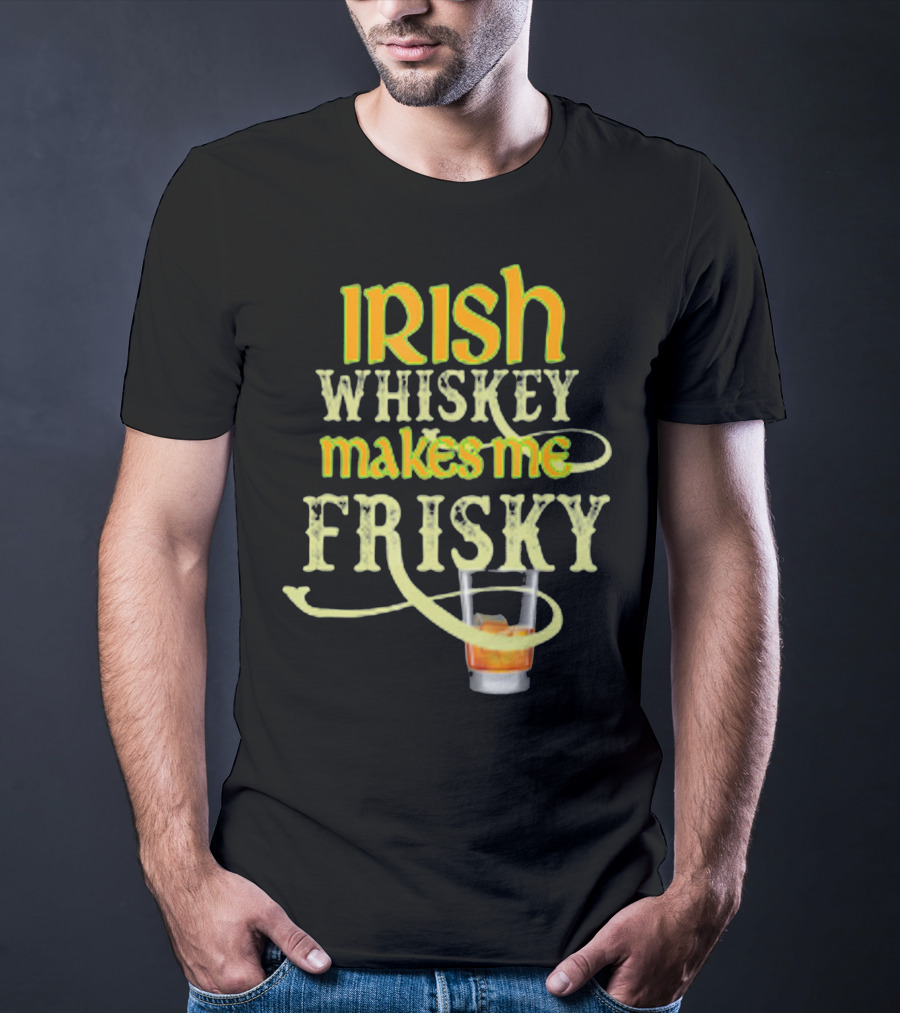 Irish Whiskey Makes Me Frisky Funny Drink Glass T-Shirt
