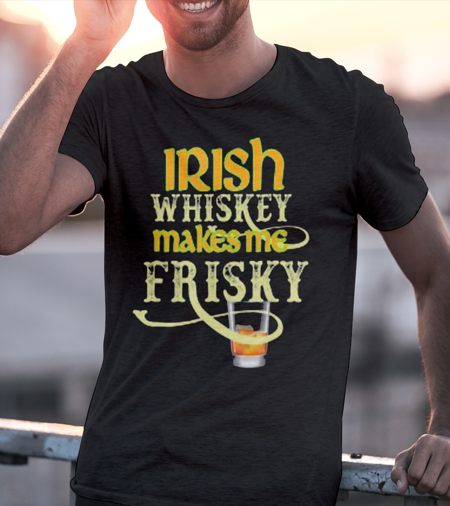 Irish Whiskey Makes Me Frisky Funny Drink Glass T-Shirt