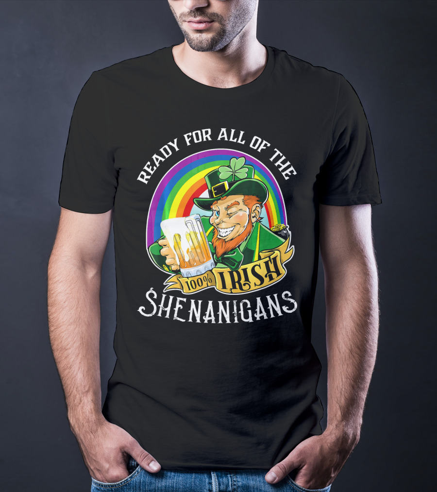 Ready For All Of The 100% Irish Shenanigans T-Shirt