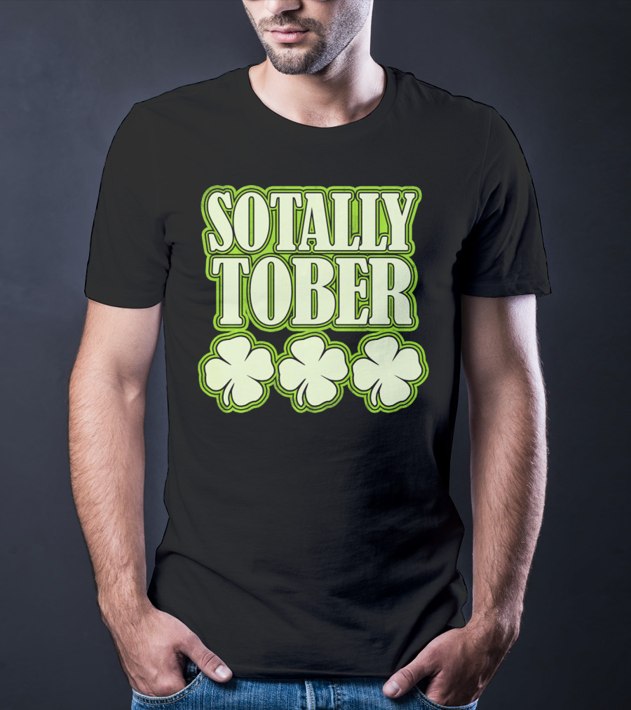 Sotally Tober Funny St. Patrick's Day With Shamrocks T-Shirt