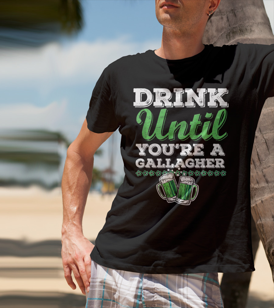 Drink Until You're A Gallagher St Patrick's Day Green Beer Mugs T-Shirt