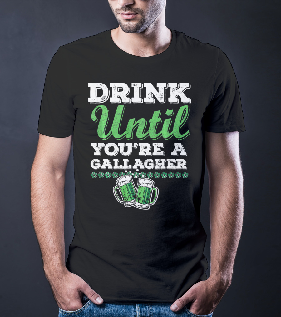 Drink Until You're A Gallagher St Patrick's Day Green Beer Mugs T-Shirt