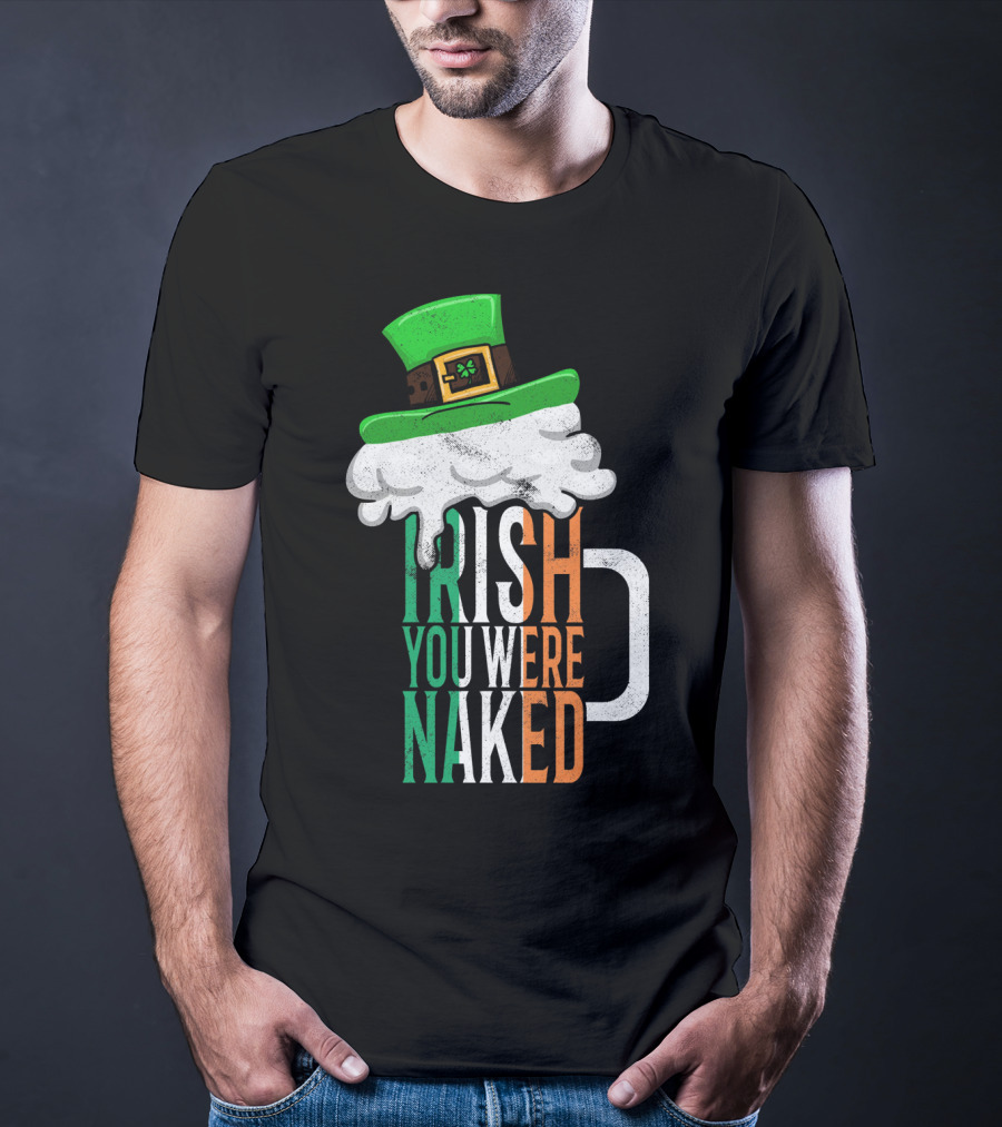 St Patricks Day Funny Irish You Were Naked Beer Mug With Green Hat T-Shirt