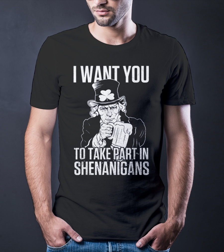 I Want You To Take Part In Shenanigans Irish Uncle Sam St. Patrick's Day T-Shirt