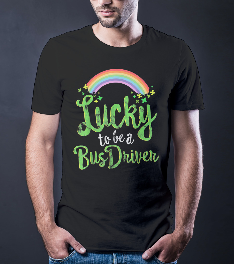 Lucky To Be A Bus Driver Rainbow Clover T-Shirt