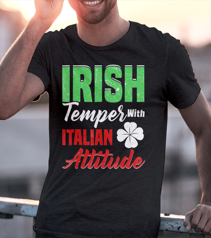 Irish Temper With Italian Attitude St Patricks Day T-Shirt