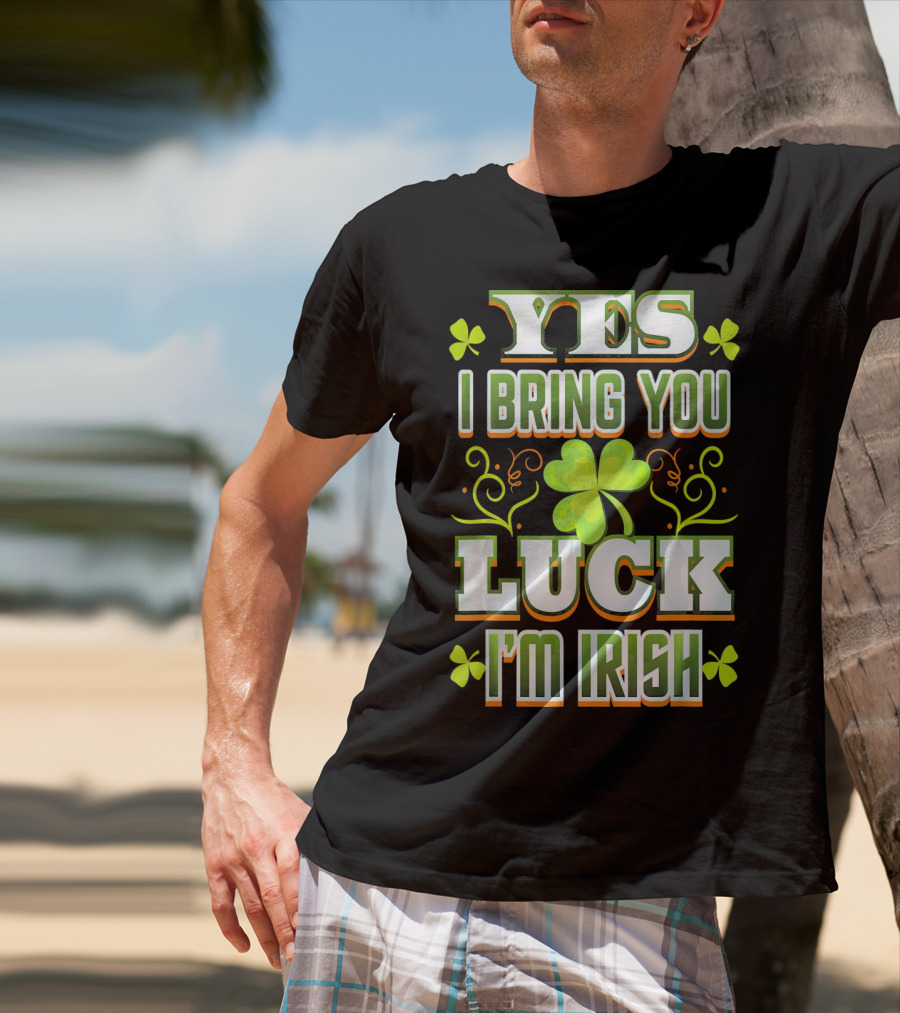 Yes I Bring You Luck I'm Irish St Patricks Day T-Shirt