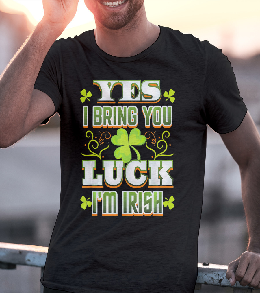 Yes I Bring You Luck I'm Irish St Patricks Day T-Shirt