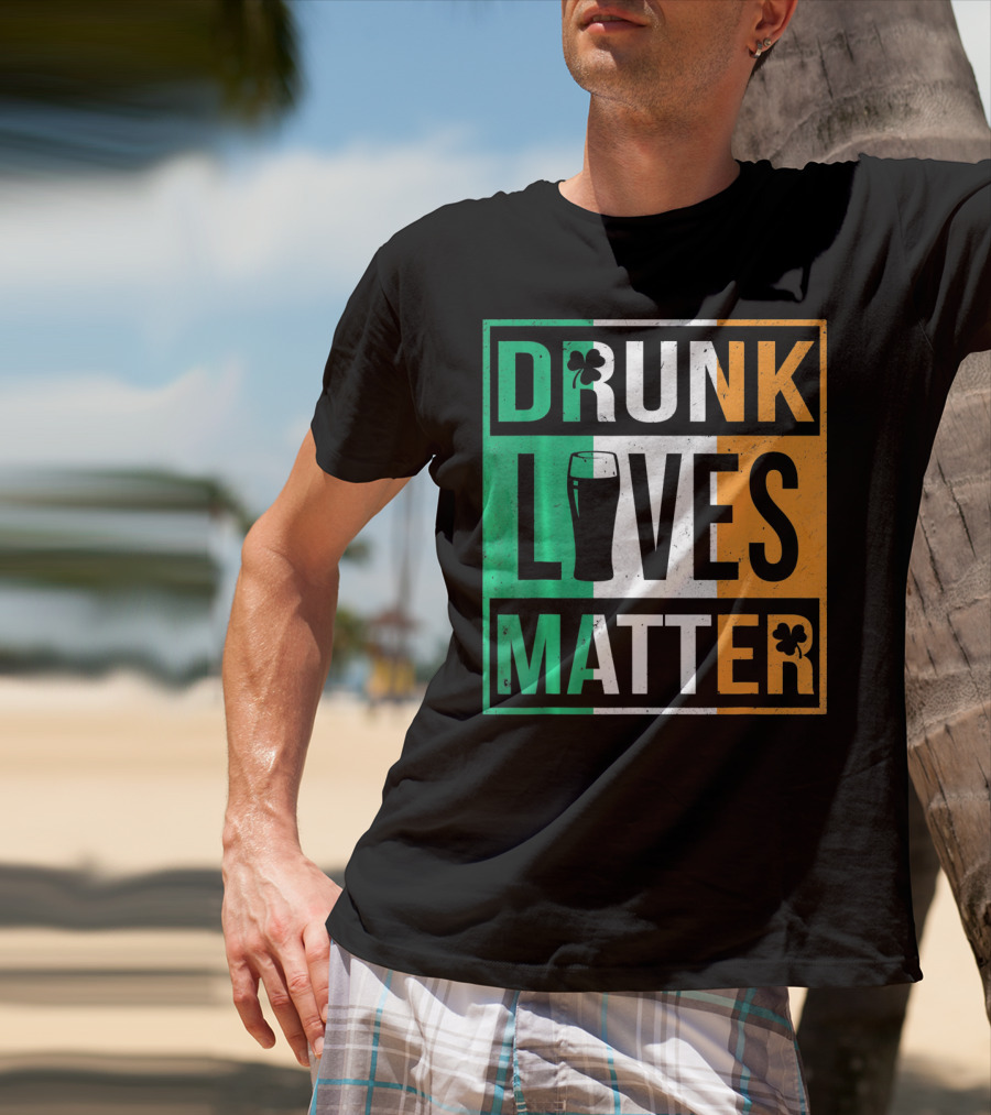 Drunk Lives Matter St Patricks Irish Flag Colors Pint Shamrocks T-Shirt