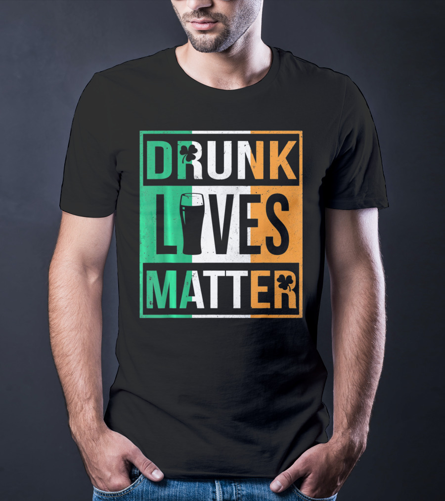 Drunk Lives Matter St Patricks Irish Flag Colors Pint Shamrocks T-Shirt
