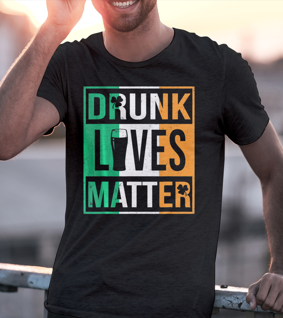 Drunk Lives Matter St Patricks Irish Flag Colors Pint Shamrocks T-Shirt