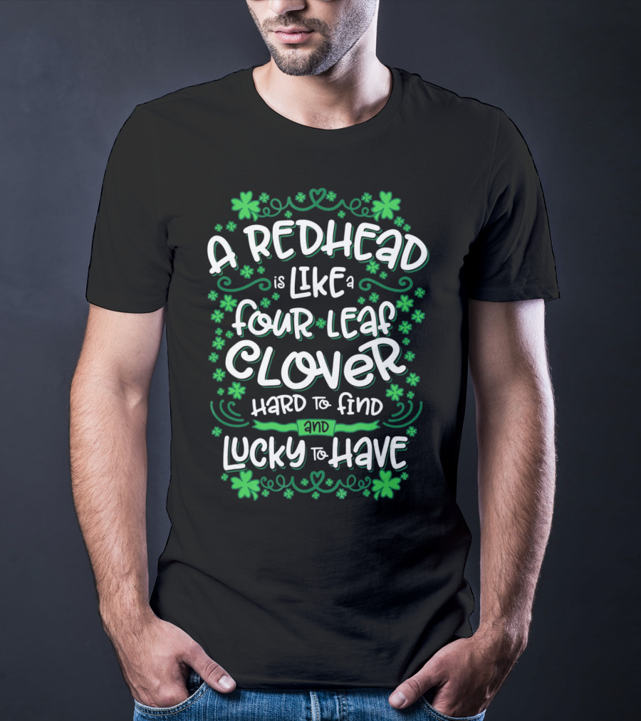 A Redhead Is Like A Four Leaf Clover Hard To Find And Lucky To Have T-Shirt