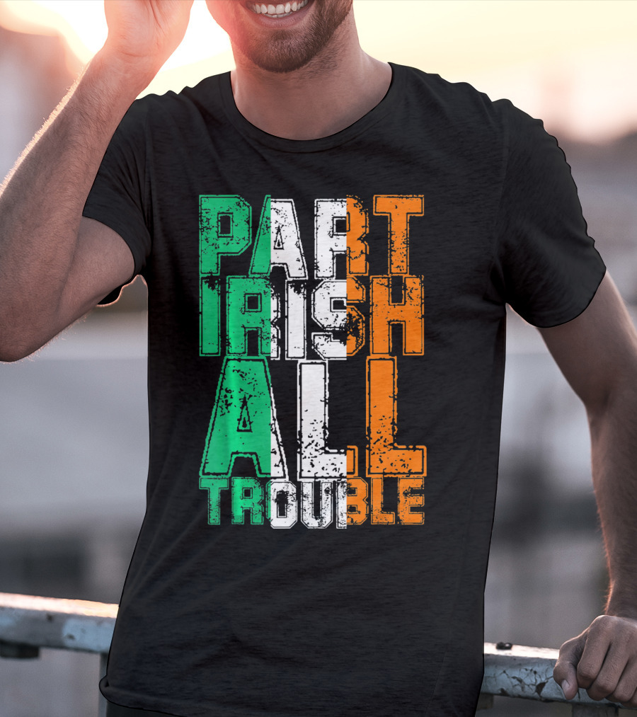 St. Patrick's Day Part Irish All Trouble Irish Flag Colors T-Shirt