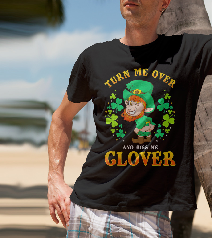 TURN ME OVER AND KISS ME CLOVER T-Shirt