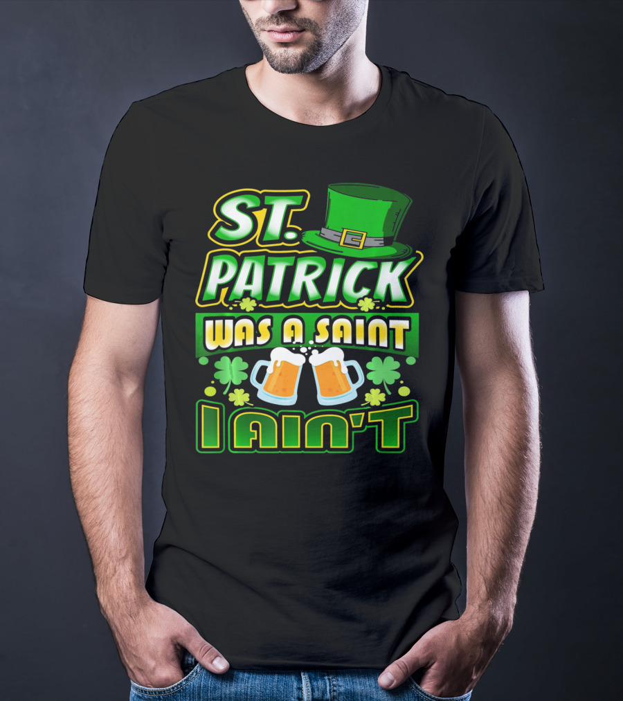 ST. Patrick Was A Saint I Ain't With Green Hat And Beer Mugs T-Shirt