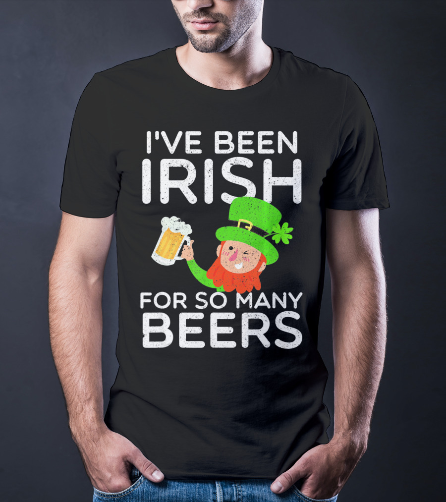 I've Been Irish For So Many Beers St Patrick's Day Leprechaun T-Shirt