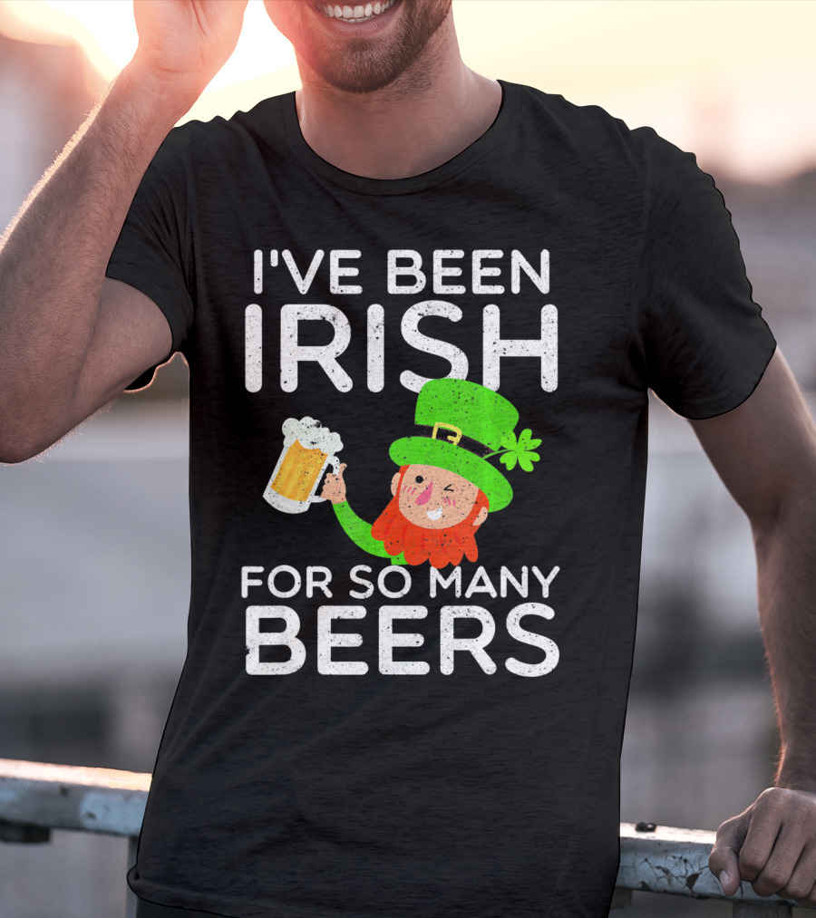 I've Been Irish For So Many Beers St Patrick's Day Leprechaun T-Shirt
