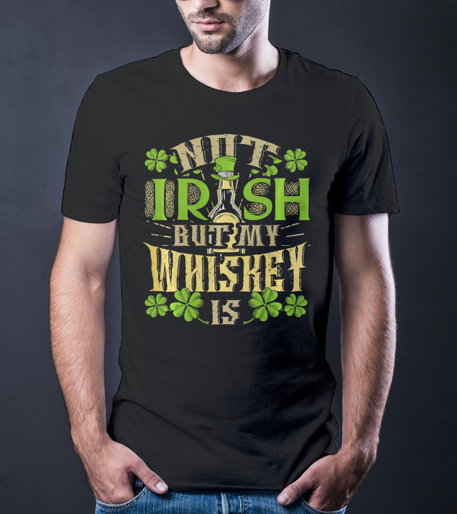 Not Irish But My Whiskey Is St Patricks Day Funny Drinking T-Shirt