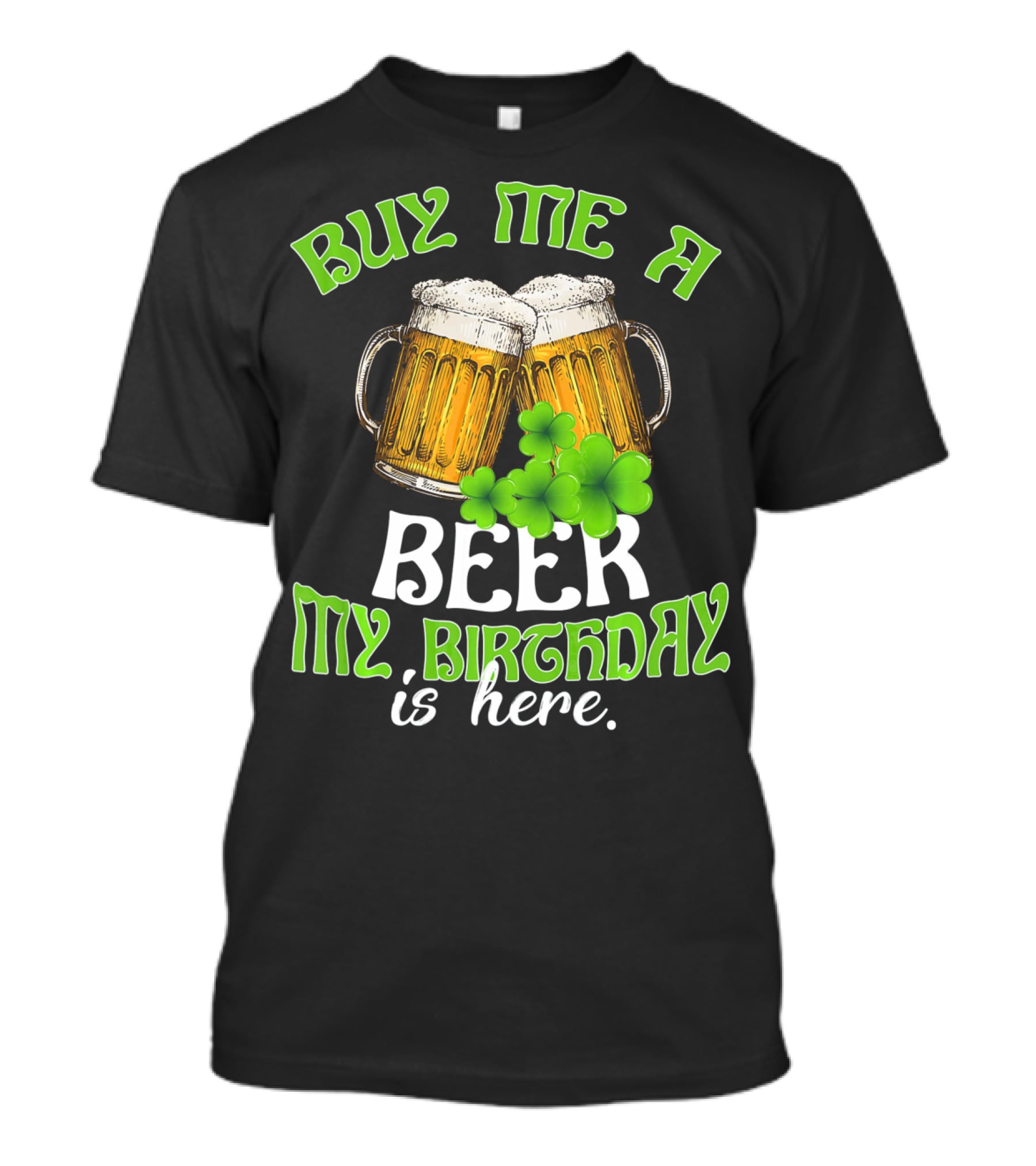 Buy Me A Beer My Birthday Is Here With Beer Mugs And Shamrocks T-Shirt