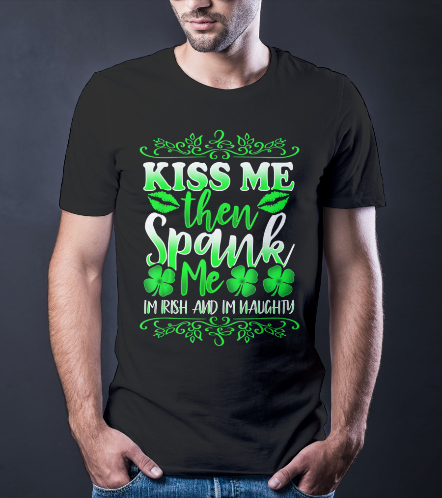 Kiss Me Then Spank Me I'm Irish And I'm Naughty Shamrock Lips T-Shirt