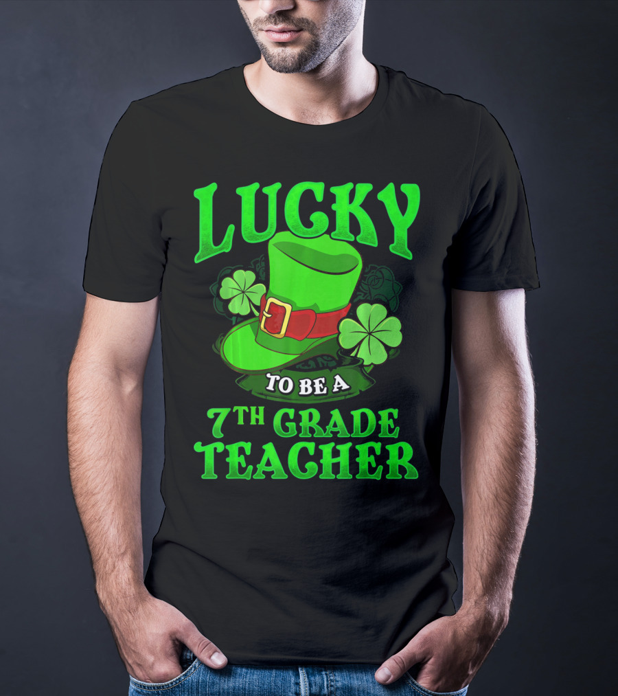 Lucky To Be A 7th Grade Teacher St. Patrick's Day Leprechaun Hat And Shamrocks T-Shirt