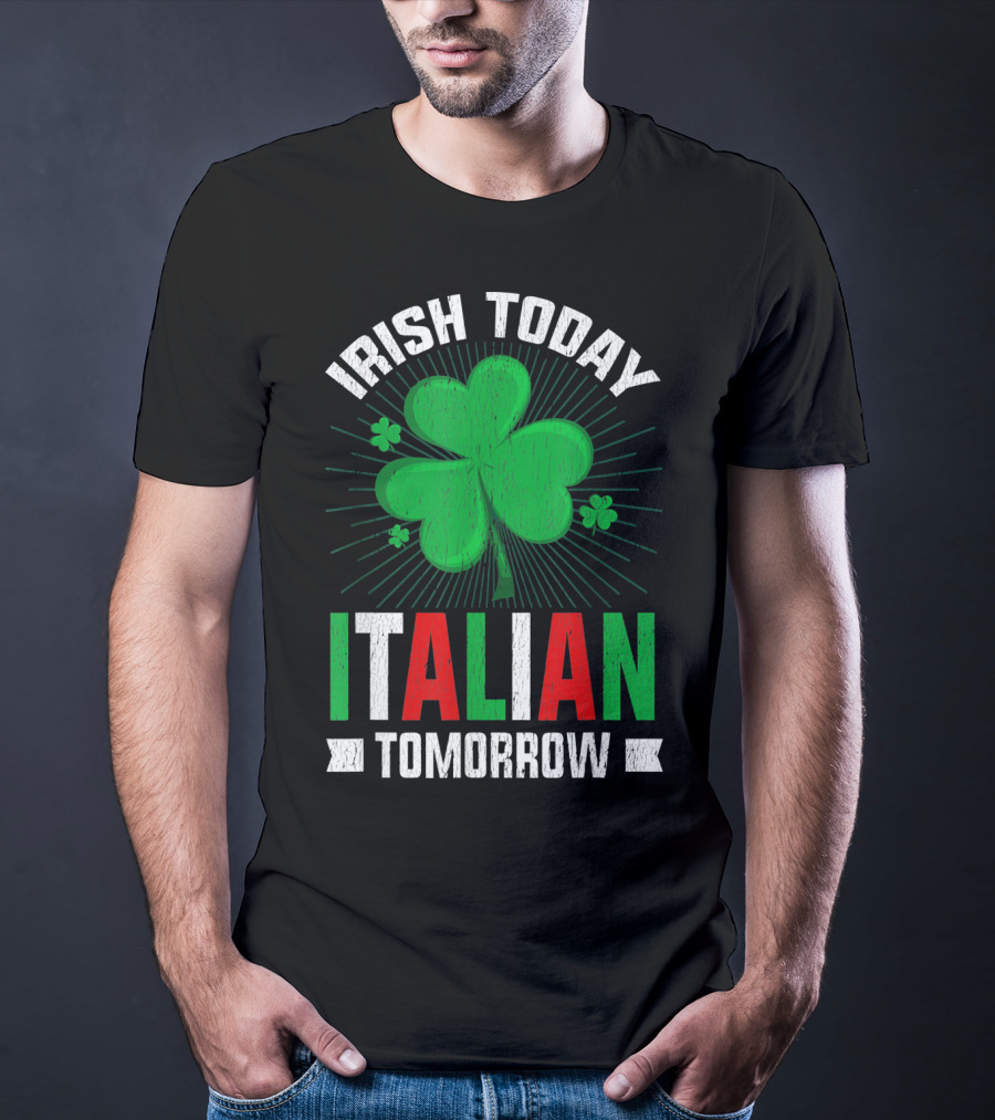 Irish Today Italian Tomorrow Clover Green Shamrock St. Patrick's Day T-Shirt