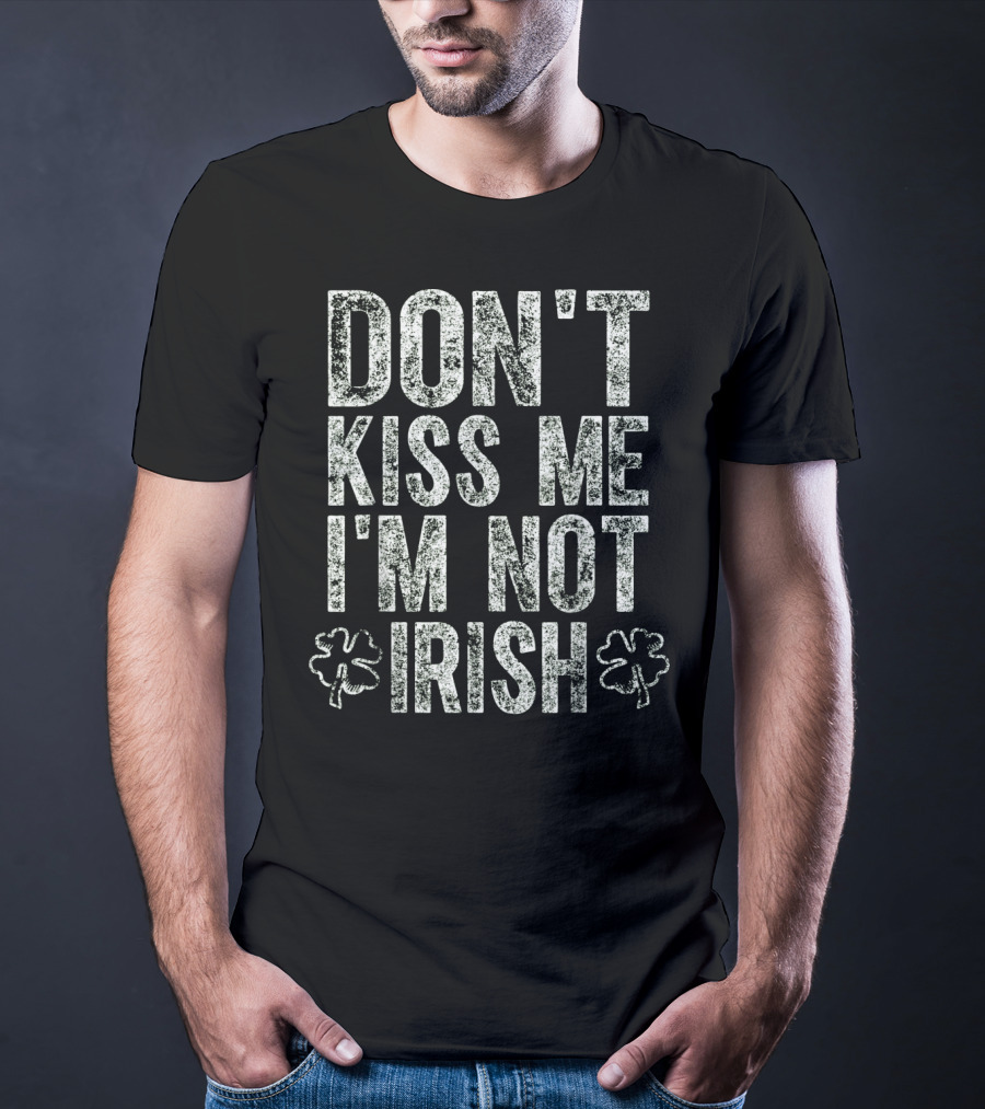 DON'T KISS ME I'M NOT IRISH With Shamrocks T-Shirt